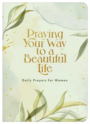 Praying Your Way to a Beautiful Life: Napi imák nőknek - Praying Your Way to a Beautiful Life: Daily Prayers for Women