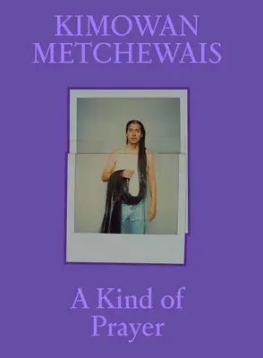 Kimowan Metchewais: Egyfajta ima - Kimowan Metchewais: A Kind of Prayer