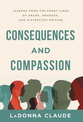 Következmények és együttérzés: Tanulságok az ittas, kábítószeres és figyelemelterelt vezetés frontvonaláról - Consequences and Compassion: Lessons from the Front Lines of Drunk, Drugged, and Distracted Driving