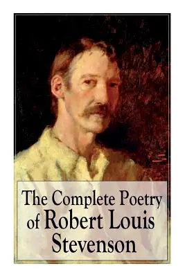 Robert Louis Stevenson teljes költészete: Versek gyermekkertje, Underwoods, Utazási dalok, balladák és egyéb versek - The Complete Poetry of Robert Louis Stevenson: A Child's Garden of Verses, Underwoods, Songs of Travel, Ballads and Other Poems