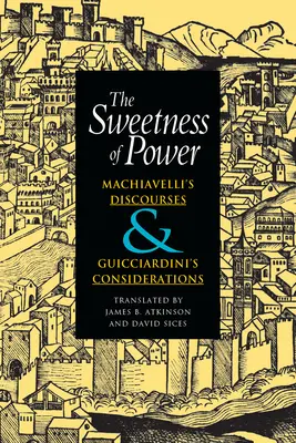 A hatalom édessége: Machiavelli beszédei és Guicciardini megfontolásai - The Sweetness of Power: Machiavelli's Discourses and Guicciardini's Considerations