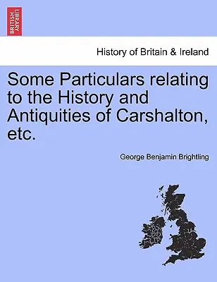 Néhány részlet Carshalton történetéről és régiségéről stb. - Some Particulars Relating to the History and Antiquities of Carshalton, Etc.