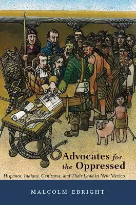 Az elnyomottak szószólói: Hispanók, indiánok, genzarók és földjük Új-Mexikóban - Advocates for the Oppressed: Hispanos, Indians, Genzaros, and Their Land in New Mexico