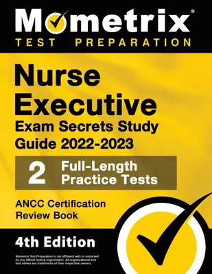 Nurse Executive Exam Secrets Study Guide 2022-2023 - Ancc Certification Review Book, 2 Full-Length Practice Tests, Detailed Answer Explanations: [4. - Nurse Executive Exam Secrets Study Guide 2022-2023 - Ancc Certification Review Book, 2 Full-Length Practice Tests, Detailed Answer Explanations: [4th