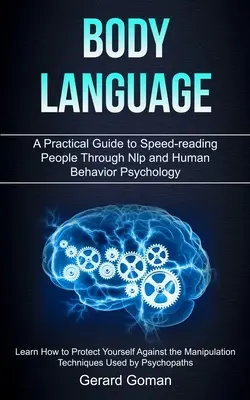 Testbeszéd: Gyakorlati útmutató az emberek gyorsolvasásához az Nlp és az emberi viselkedés pszichológiája segítségével (Learn How to Protect Yourself Aga - Body Language: A Practical Guide to Speed-reading People Through Nlp and Human Behavior Psychology (Learn How to Protect Yourself Aga