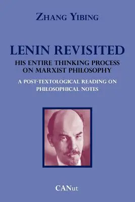 Lenin Revisited. A marxista filozófia teljes gondolkodási folyamata. a filozófiai jegyzetek poszttextológiai olvasata - Lenin Revisited. His Entire Thinking Process on Marxist Philosophy. a Post-Textological Reading of Philosophical Notes