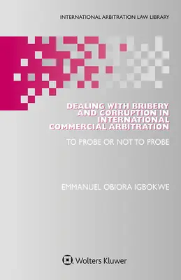 A vesztegetés és korrupció kezelése a nemzetközi kereskedelmi választottbíráskodásban: Szondáztatni vagy nem szondáztatni - Dealing with Bribery and Corruption in International Commercial Arbitration: To Probe or Not to Probe