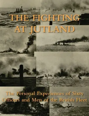 A jütlandi harcok: A brit flotta hatvan tisztjének és emberének személyes tapasztalatai - The Fighting at Jutland: The Personal Experiences of Sixty Officers and Men of the British Fleet