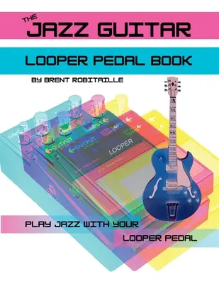 The Jazz Guitar Looper Pedal Book: Játssz jazz gitáron a Looper pedállal - The Jazz Guitar Looper Pedal Book: Play Jazz Guitar With Your Looper Pedal