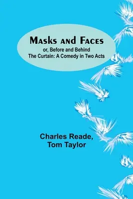 Maszkok és arcok; avagy a függöny előtt és mögött: Komédia két felvonásban - Masks and Faces; or, Before and Behind the Curtain: A Comedy in Two Acts