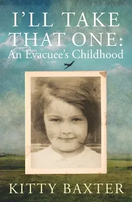 Elviszem azt az egyet: Egy evakuált gyermekkora - I'll Take That One: An Evacuee's Childhood