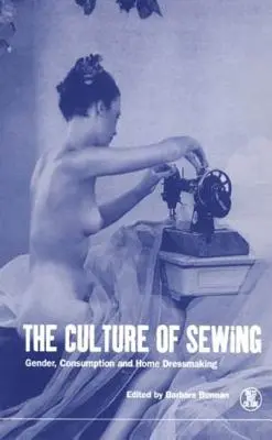 Kultura šití: Kuchařství: gender, spotřeba a domácí šití - The Culture of Sewing: Gender, Consumption and Home Dressmaking