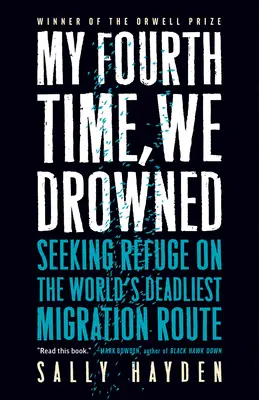 Negyedszerre is megfulladtunk: Menedéket keresve a világ leghalálosabb migrációs útvonalán - My Fourth Time, We Drowned: Seeking Refuge on the World's Deadliest Migration Route