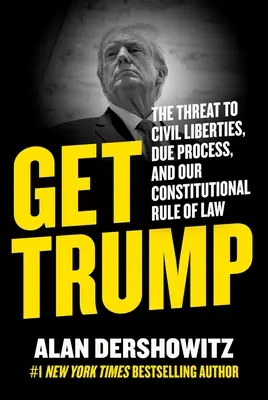 Get Trump: A polgári szabadságjogok, a tisztességes eljárás és az alkotmányos jogállamiságunk fenyegetése - Get Trump: The Threat to Civil Liberties, Due Process, and Our Constitutional Rule of Law