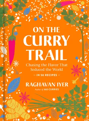 A Curry-ösvényen: A világot elcsábító ízt üldözve - On the Curry Trail: Chasing the Flavor That Seduced the World