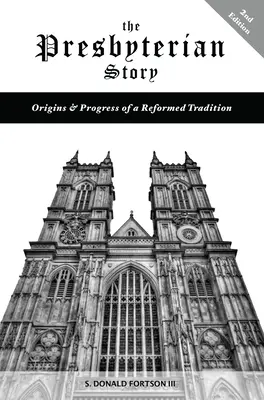 A presbiteriánus történet: Egy református hagyomány eredete és fejlődése, 2. kiadás - The Presbyterian Story: Origins & Progress of a Reformed Tradition, 2nd Edition