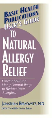Felhasználói útmutató a természetes allergia enyhítéséhez: Ismerje meg az allergia csökkentésének számos természetes módját - User's Guide to Natural Allergy Relief: Learn about the Many Natural Ways to Reduce Your Allergies