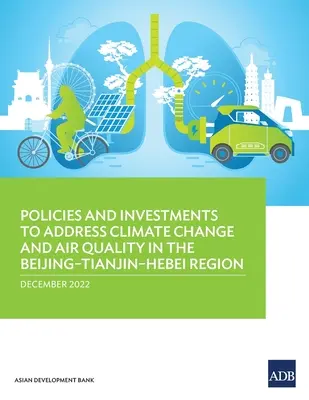 Az éghajlatváltozás és a levegőminőség kezelésére irányuló szakpolitikák és beruházások a Peking-Tianjin-Hebei térségben - Policies and Investments to Address Climate Change and Air Quality in the Beijing-Tianjin-Hebei Region