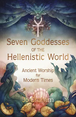 A hellenisztikus világ hét istennője: Hölgyek: Ősi imádat a modern időkben - Seven Goddesses of the Hellenistic World: Ancient Worship for Modern Times