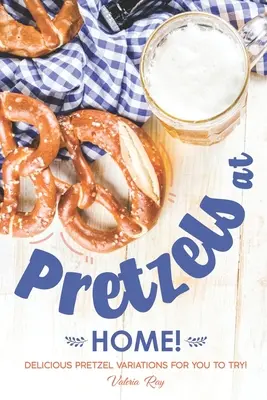 Perecek otthon!: Finom perecvariációk kipróbálásra! - Pretzels at Home!: Delicious Pretzel Variations for You to Try!