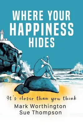 Ahol a boldogságod rejtőzik: 22 hiedelem és 1 egyszerű kód, amely átalakítja az életed - Where Your Happiness Hides: 22 Beliefs and 1 Simple Code That Will Transform Your Life