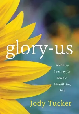 Glory-Us: Egy 40 napos utazás a női identitású emberek számára - Glory-Us: A 40 Day Journey for Female-Identifying Folk
