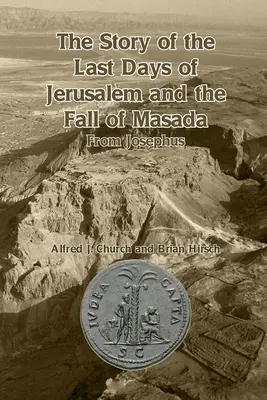 Jeruzsálem utolsó napjainak és Masada elestének története: Josephustól - The Story of the Last Days of Jerusalem and the Fall of Masada: From Josephus