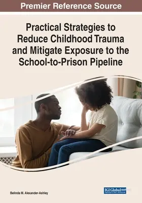 Gyakorlati stratégiák a gyermekkori trauma csökkentésére és az iskolából a börtönbe kerülés veszélyének való kitettség mérséklésére - Practical Strategies to Reduce Childhood Trauma and Mitigate Exposure to the School-to-Prison Pipeline