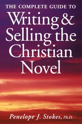 Teljes útmutató a keresztény regény megírásához és eladásához - The Complete Guide To Writing & Selling The Christian Novel