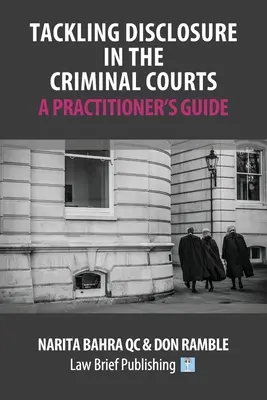 A nyilvánosságra hozatal kezelése a büntetőbíróságokon - A gyakorlati szakemberek útmutatója - Tackling Disclosure in the Criminal Courts - A Practitioner's Guide