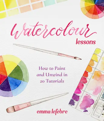 Akvarellleckék: Hogyan festhetsz és lazíthatsz 20 oktatóanyagban (Hogyan festhetsz akvarellel kezdőknek) - Watercolour Lessons: How to Paint and Unwind in 20 Tutorials (How to Paint with Watercolours for Beginners)