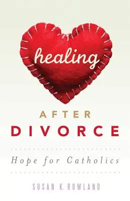 Gyógyulás válás után: Remény a katolikusok számára - Healing After Divorce: Hope for Catholics