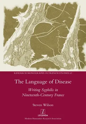 A betegség nyelve: Szifilisz írása a tizenkilencedik századi Franciaországban - The Language of Disease: Writing Syphilis in Nineteenth-Century France