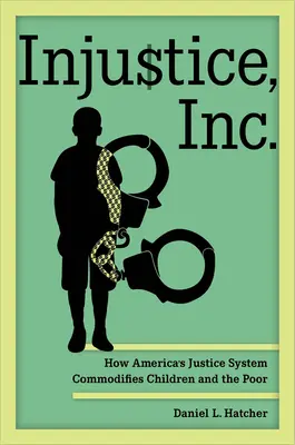 Igazságtalanság, Inc: Hogyan árusítja az amerikai igazságszolgáltatási rendszer a gyerekeket és a szegényeket? - Injustice, Inc.: How America's Justice System Commodifies Children and the Poor