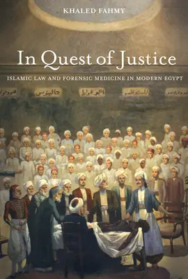 Az igazság keresése: Iszlám jog és törvényszéki orvostudomány a modern Egyiptomban - In Quest of Justice: Islamic Law and Forensic Medicine in Modern Egypt