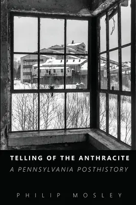 Az antracitról való mesélés: A Pennsylvania Posthistory - Telling of the Anthracite: A Pennsylvania Posthistory