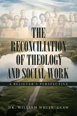 A teológia és a szociális munka összeegyeztetése: A hívők perspektívája - The Reconciliation of Theology and Social Work: A Believers Perspective