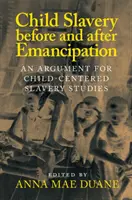 Gyermekrabszolgaság az emancipáció előtt és után: Érv a gyermekközpontú rabszolgasági tanulmányok mellett - Child Slavery Before and After Emancipation: An Argument for Child-Centered Slavery Studies