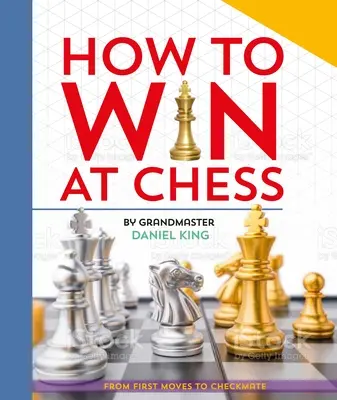 Hogyan nyerjünk sakkban: Az első lépéstől a mattig - How to Win at Chess: From First Moves to Checkmate