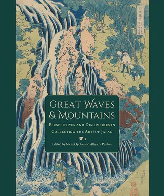 Nagy hullámok és hegyek: Perspektívák és felfedezések a japán művészetek gyűjtésében - Great Waves and Mountains: Perspectives and Discoveries in Collecting the Arts of Japan