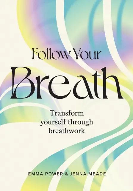 Kövesd a lélegzeted: Transform Yourself Through Breathwork - Follow Your Breath: Transform Yourself Through Breathwork