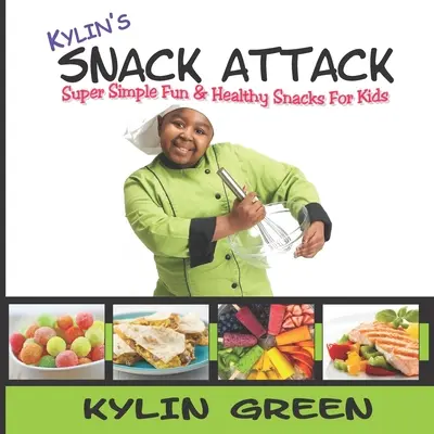 Kylin uzsonnatámadása: Super Simple Fun & Healthy Snacks For Kids - Kylin's Snack Attack: Super Simple Fun & Healthy Snacks For Kids