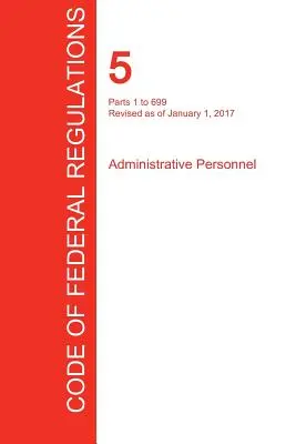 CFR 5, 1-699. rész, Közigazgatási személyzet, 2017. január 01. (1. kötet a 3.ból) (Office of the Federal Register (Cfr)) - CFR 5, Parts 1 to 699, Administrative Personnel, January 01, 2017 (Volume 1 of 3) (Office of the Federal Register (Cfr))