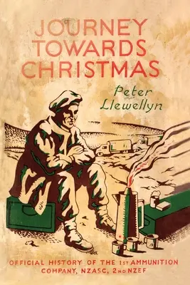 Utazás karácsony felé: Az 1. lőszeres század, NZASC, 2. NZEF hivatalos története - Journey Towards Christmas: Official History of the 1st Ammunition Company, NZASC, 2nd NZEF