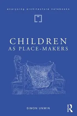 A gyermekek mint helyteremtők: A mindannyiunkban rejlő veleszületett építész - Children as Place-Makers: The Innate Architect in All of Us