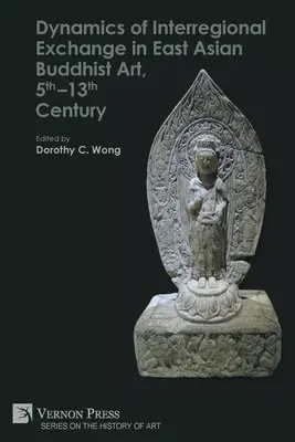 A régiók közötti cserekapcsolatok dinamikája a kelet-ázsiai buddhista művészetben, 5-13. század - Dynamics of Interregional Exchange in East Asian Buddhist Art, 5th-13th Century