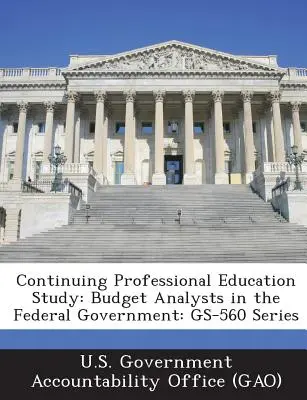 Szakmai továbbképzési tanulmány: Költségvetési elemzők a szövetségi kormányzatban: GS-560 sorozat - Continuing Professional Education Study: Budget Analysts in the Federal Government: GS-560 Series