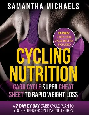 Kerékpáros táplálkozás: Carb Cycle Super Cheat Sheet to Rapid Weight Loss: A 7 napról napra Carb Cycle Plan to Your Superior Cycling Nutrition ( - Cycling Nutrition: Carb Cycle Super Cheat Sheet to Rapid Weight Loss: A 7 Day by Day Carb Cycle Plan to Your Superior Cycling Nutrition (