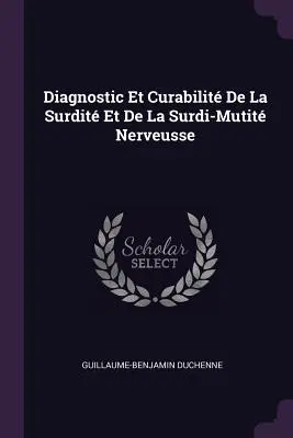 Diagnostic Et Curabilitis De La Surdit Et De La Surdi-Mutit Nerveusse (Az idegek diagnosztikája és gyógyítása) - Diagnostic Et Curabilit De La Surdit Et De La Surdi-Mutit Nerveusse