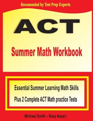 ACT nyári matematikai munkafüzet: Essential Summer Learning Math Skills plus Two Complete ACT Math Practice Tests (Alapvető nyári tanulási matematikai készségek plusz két teljes ACT Math Practice Test) - ACT Summer Math Workbook: Essential Summer Learning Math Skills plus Two Complete ACT Math Practice Tests